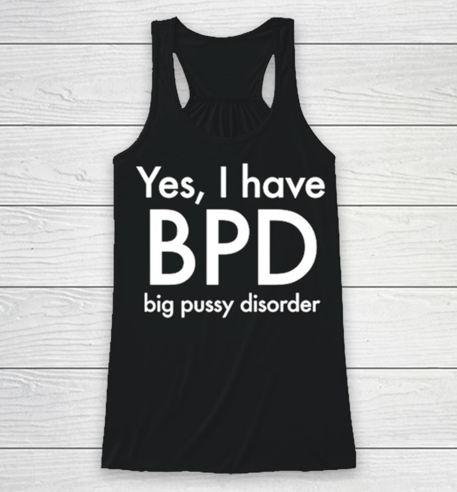 Yes I Have Bpd Big Pussy Disorder Classic Racerback Tank