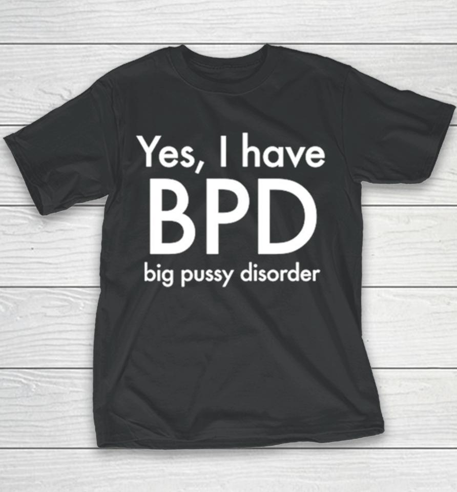 Yes I Have Bpd Big Pussy Disorder Classic Youth T-Shirt