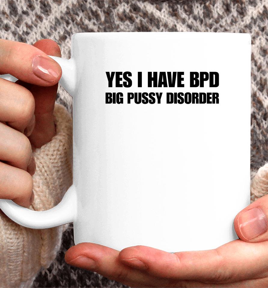 Yes I Have Bpd Big Pussy Disorder Coffee Mug