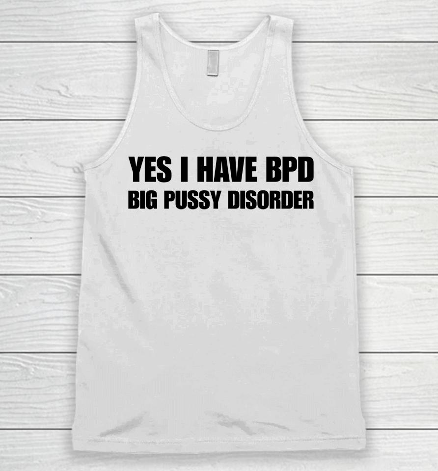 Yes I Have Bpd Big Pussy Disorder Unisex Tank Top