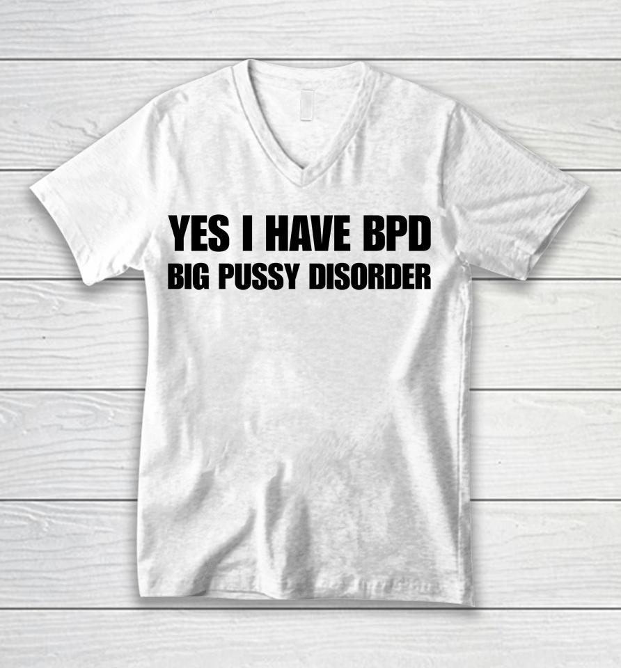 Yes I Have Bpd Big Pussy Disorder Unisex V-Neck T-Shirt