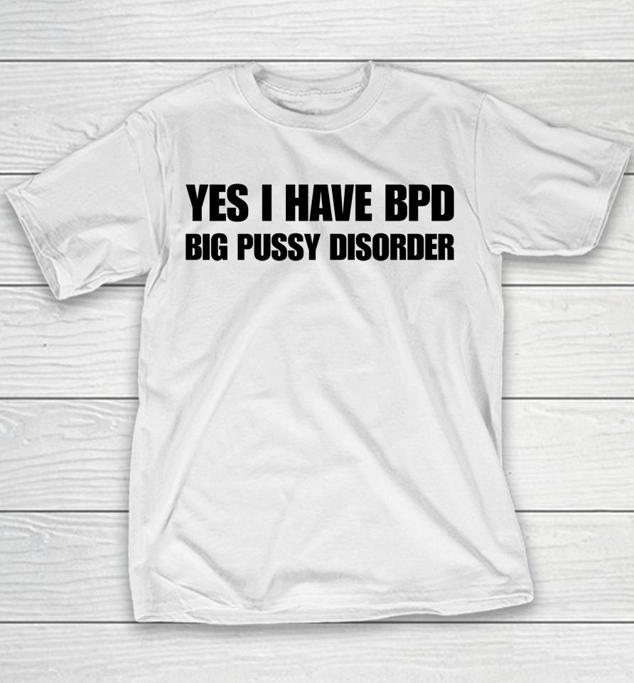 Yes I Have Bpd Big Pussy Disorder Youth T-Shirt