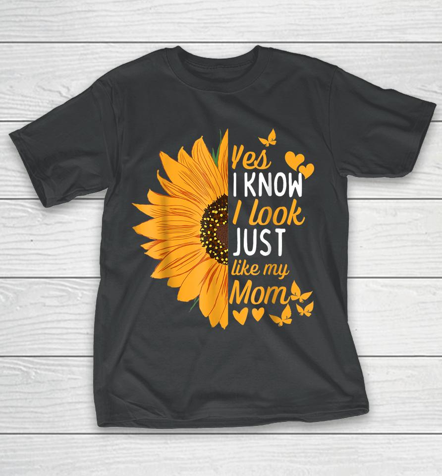 Yes I Know I Look Like My Mom Funny Daughter Mother's Day T-Shirt