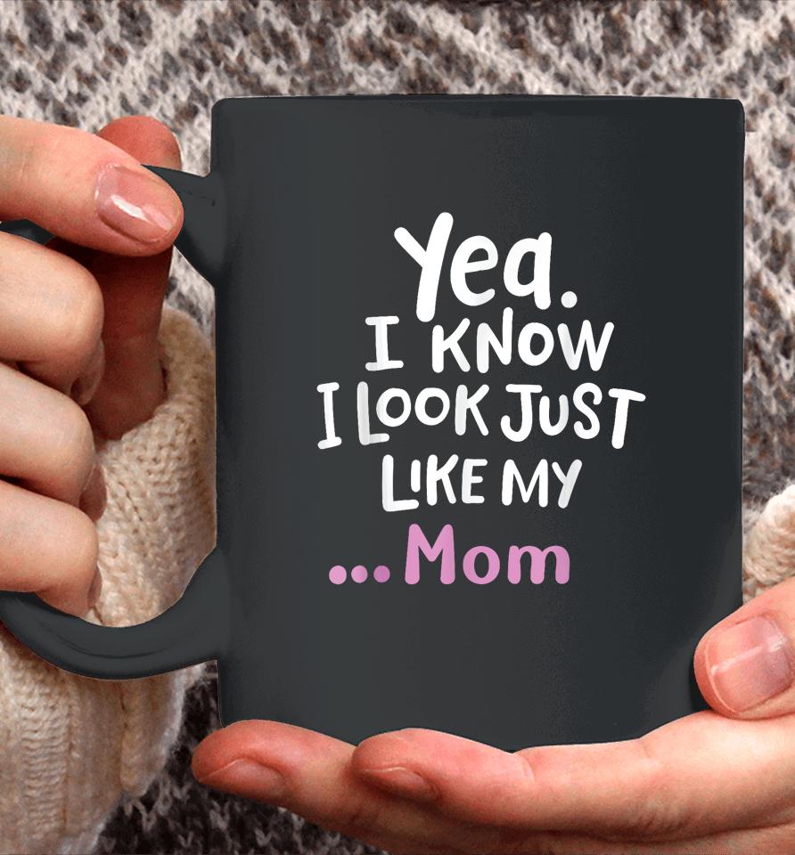 Yes I Know I Look Like My Mom Funny Daughter My Mom Print Coffee Mug