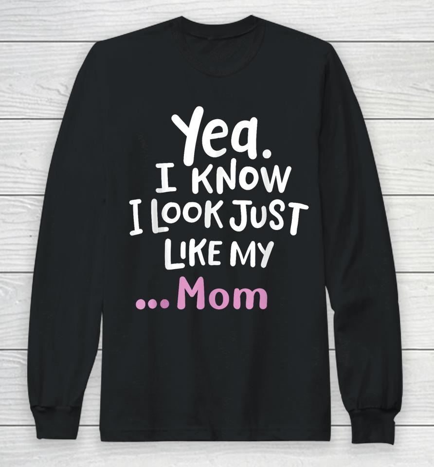 Yes I Know I Look Like My Mom Funny Daughter My Mom Print Long Sleeve T-Shirt