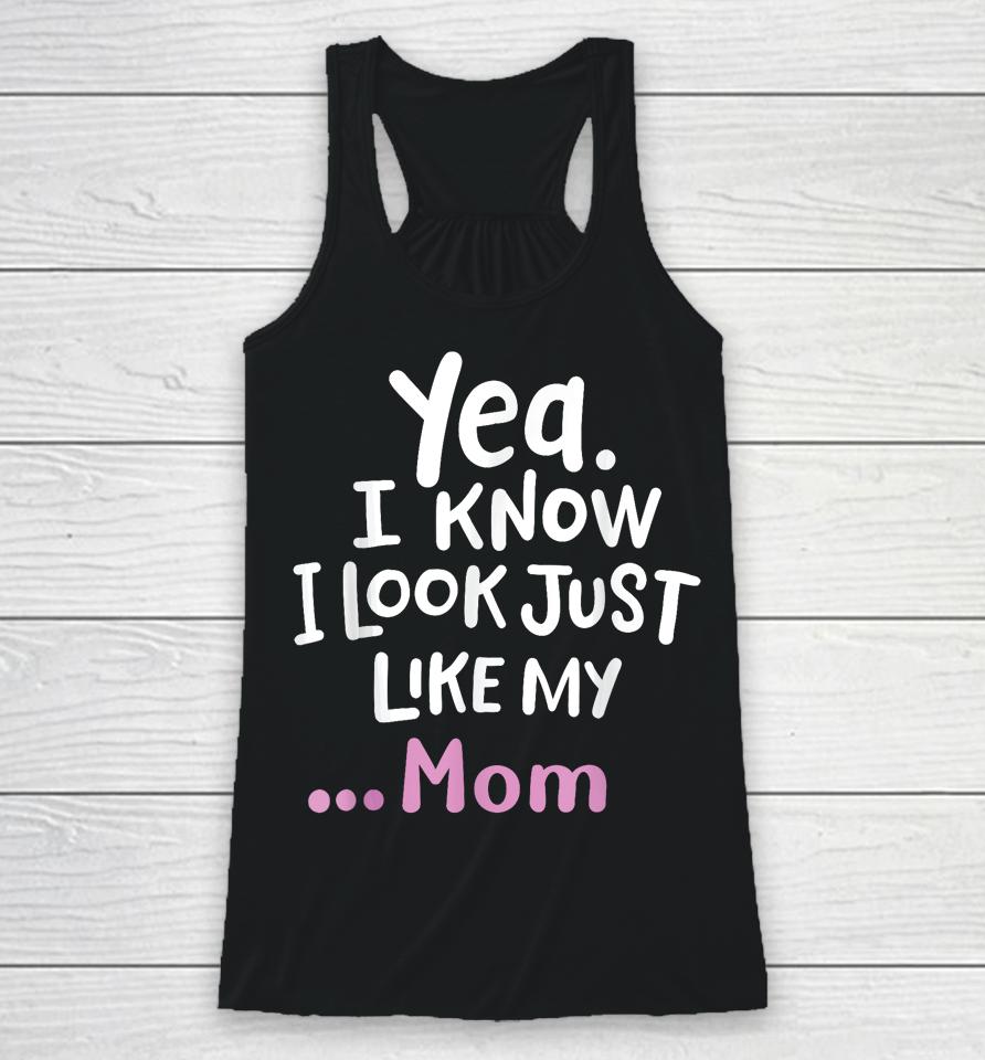 Yes I Know I Look Like My Mom Funny Daughter My Mom Print Racerback Tank
