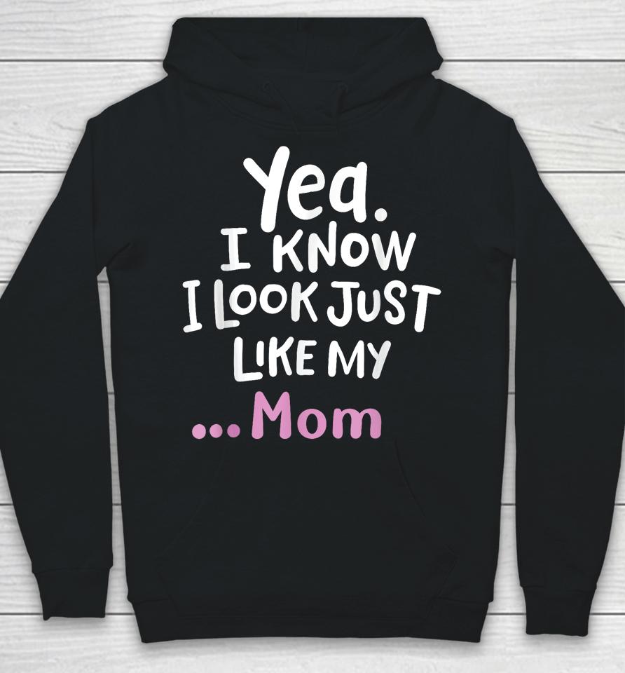 Yes I Know I Look Like My Mom Funny Daughter My Mom Print Hoodie