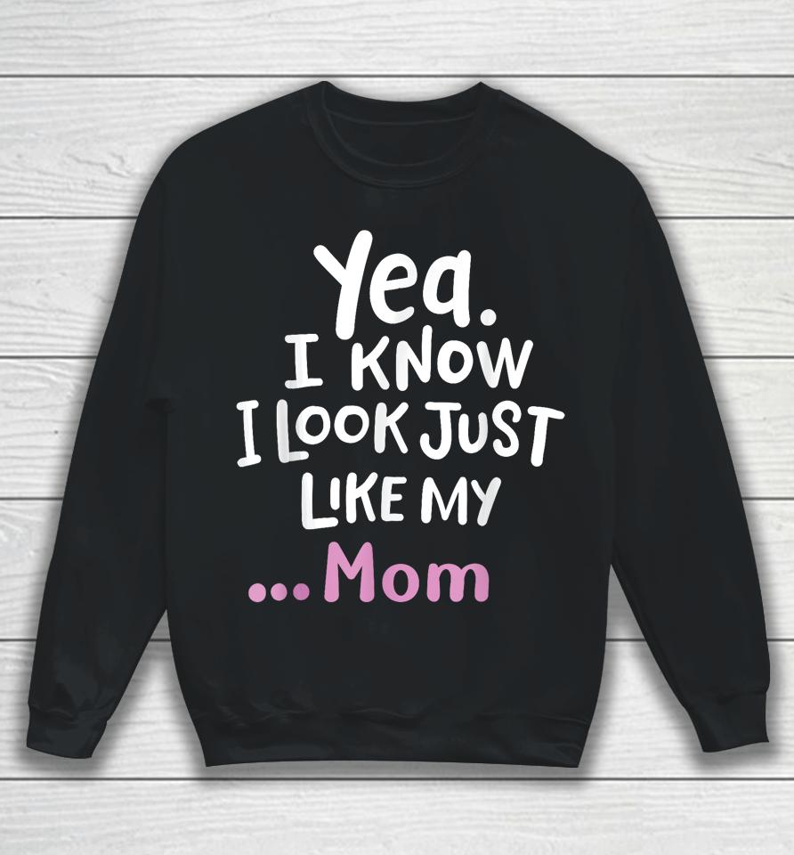 Yes I Know I Look Like My Mom Funny Daughter My Mom Print Sweatshirt