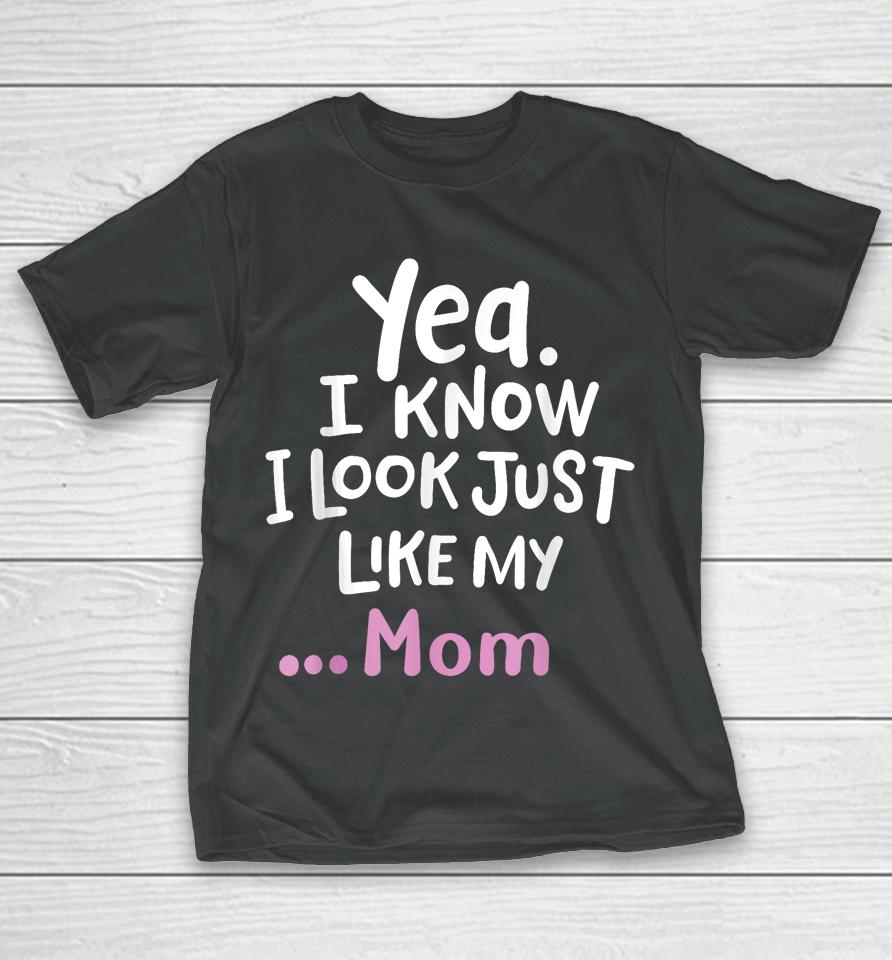 Yes I Know I Look Like My Mom Funny Daughter My Mom Print T-Shirt