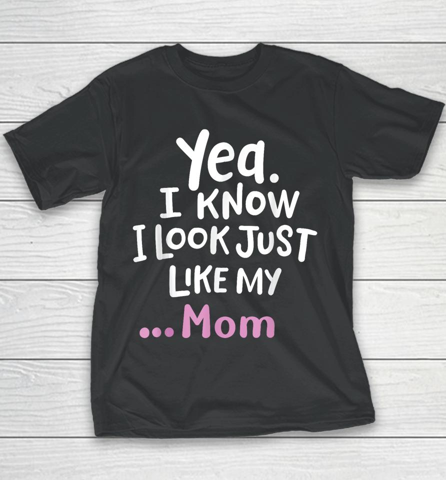 Yes I Know I Look Like My Mom Funny Daughter My Mom Print Youth T-Shirt