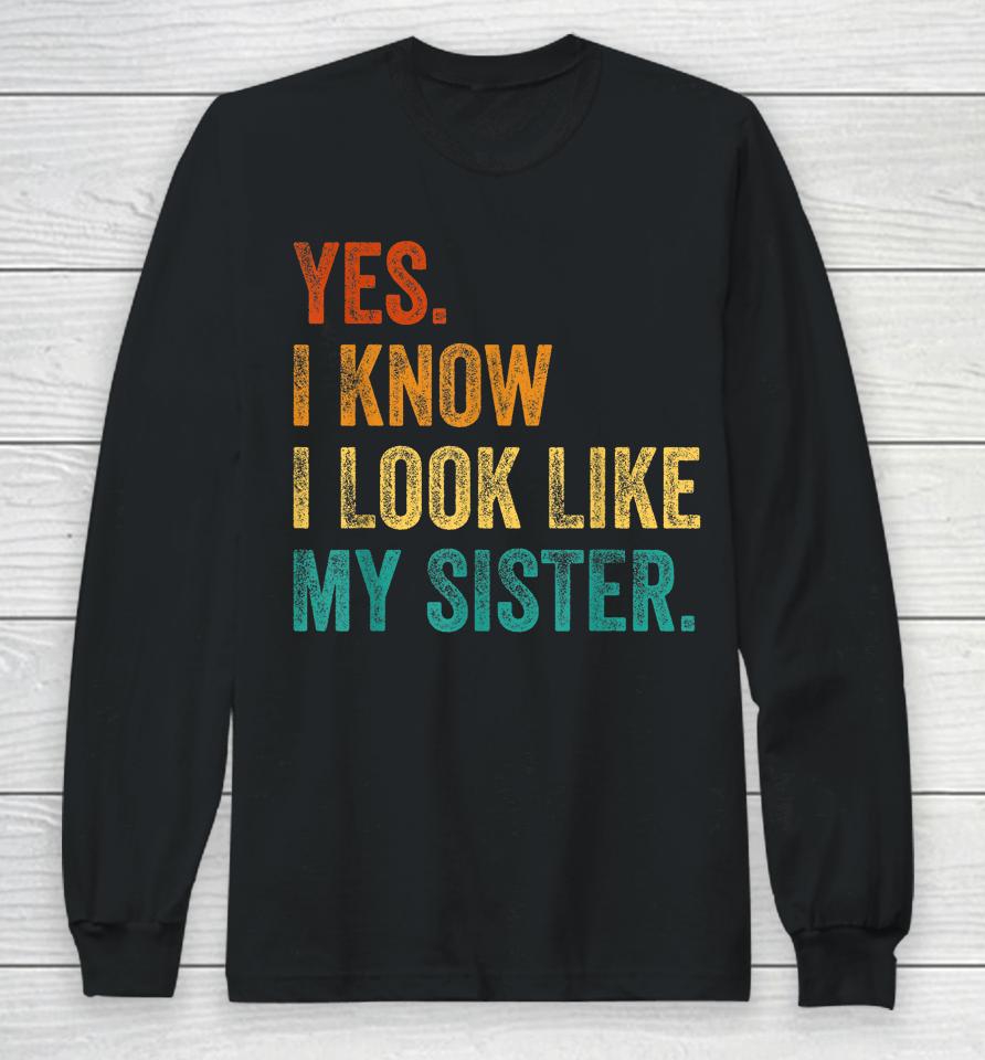 Yes I Know I Look Like My Sister Long Sleeve T-Shirt