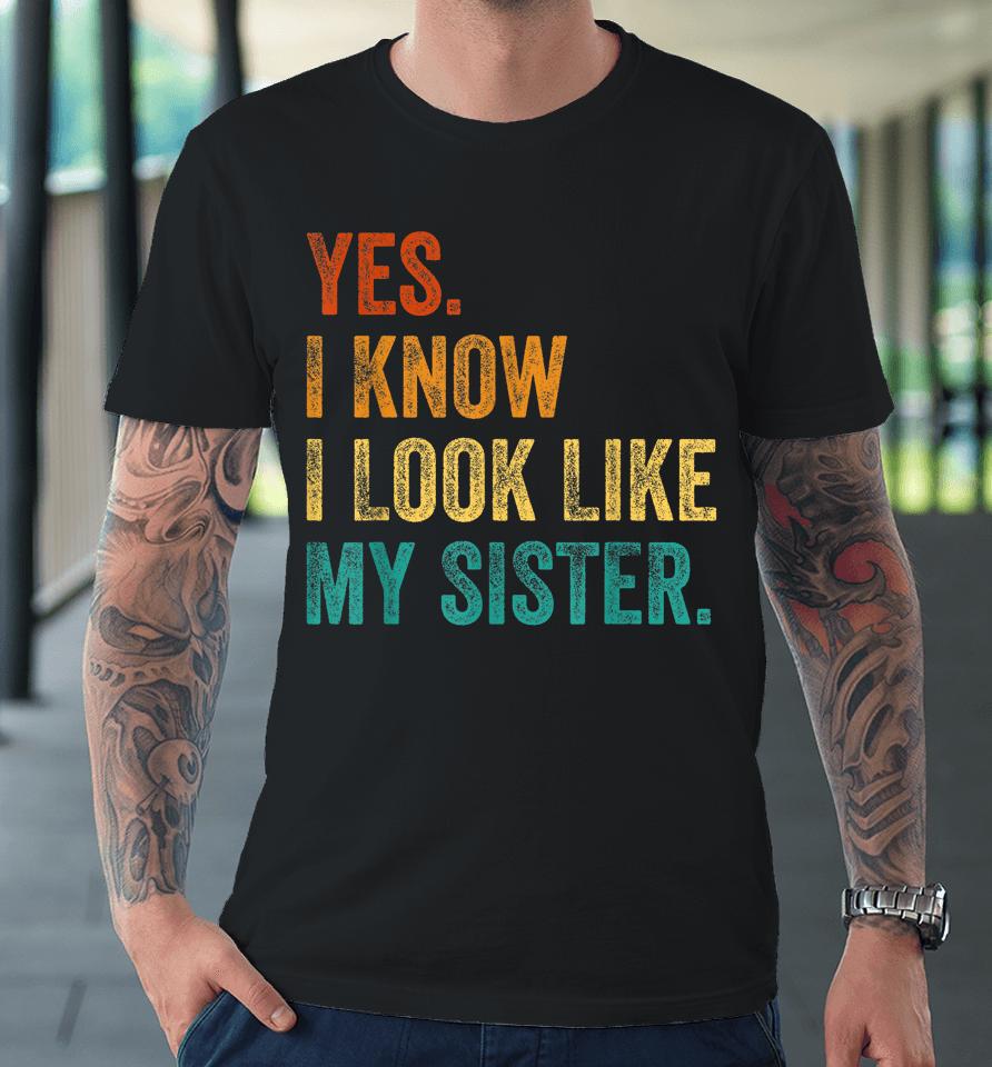 Yes I Know I Look Like My Sister Premium T-Shirt