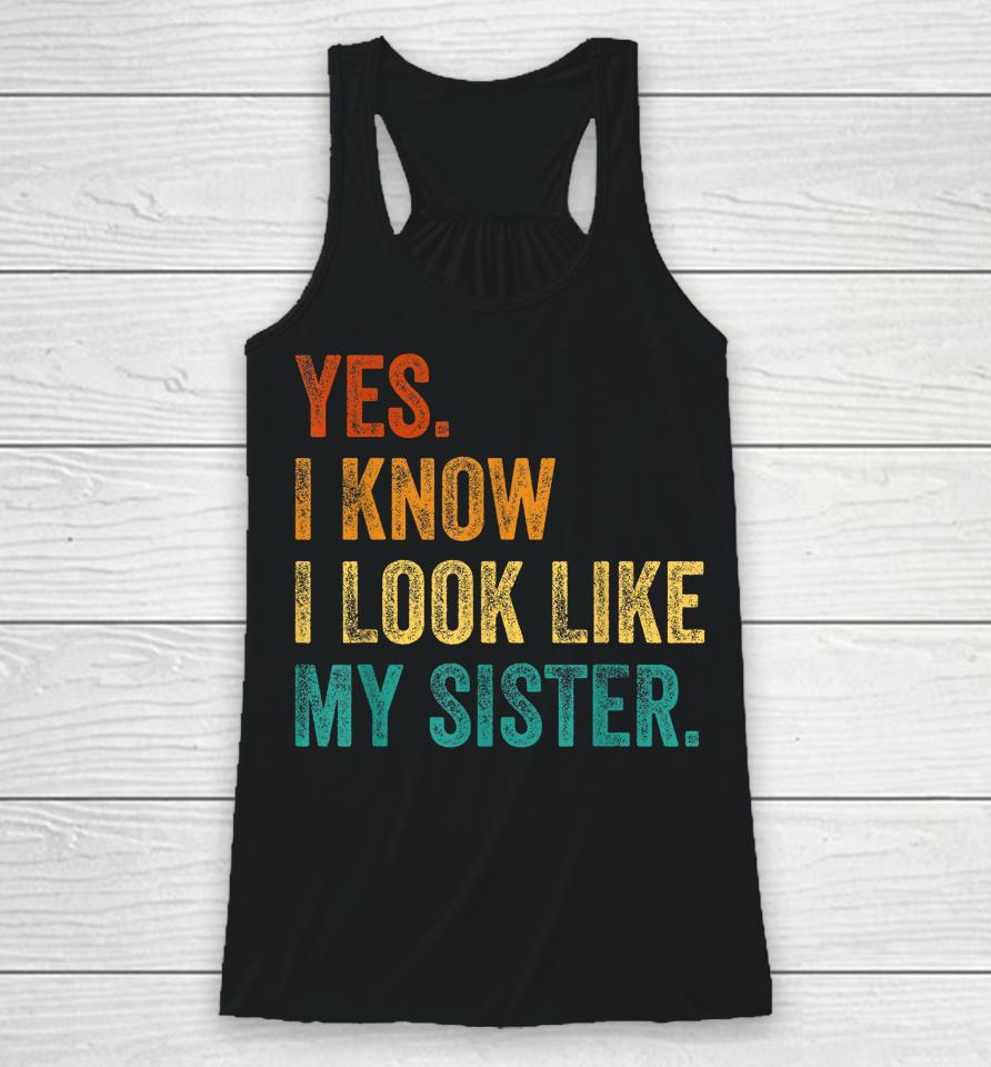 Yes I Know I Look Like My Sister Racerback Tank