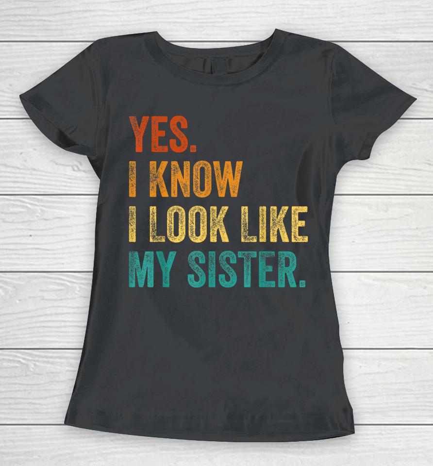 Yes I Know I Look Like My Sister Women T-Shirt