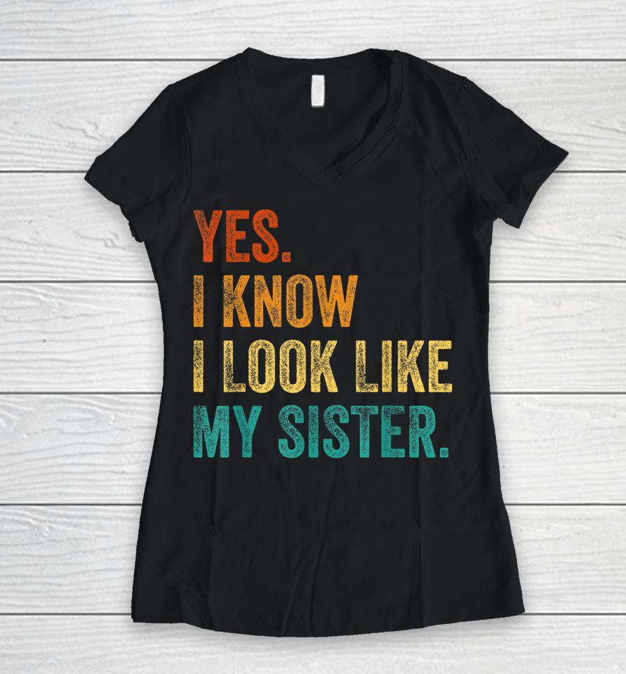 Yes I Know I Look Like My Sister Women V-Neck T-Shirt