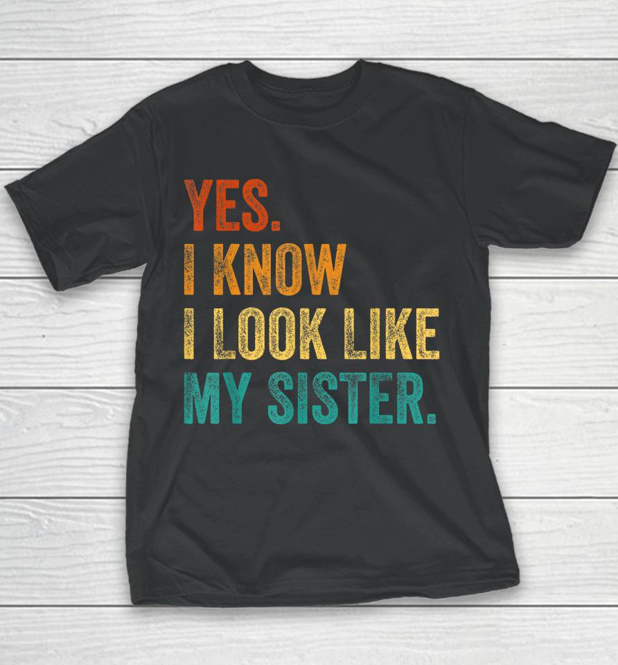 Yes I Know I Look Like My Sister Youth T-Shirt