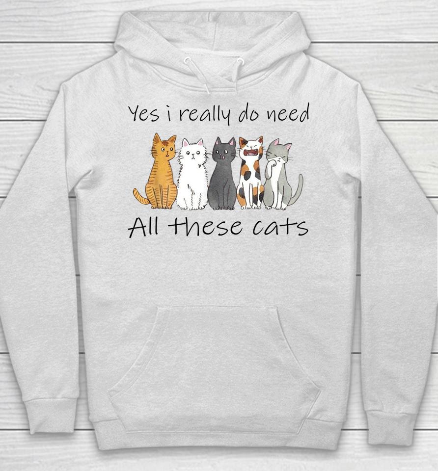 Yes I Really Do Need All These Cats Hoodie