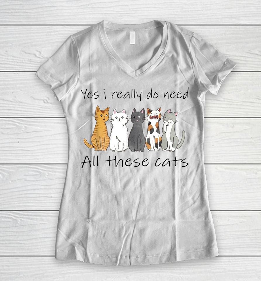 Yes I Really Do Need All These Cats Women V-Neck T-Shirt