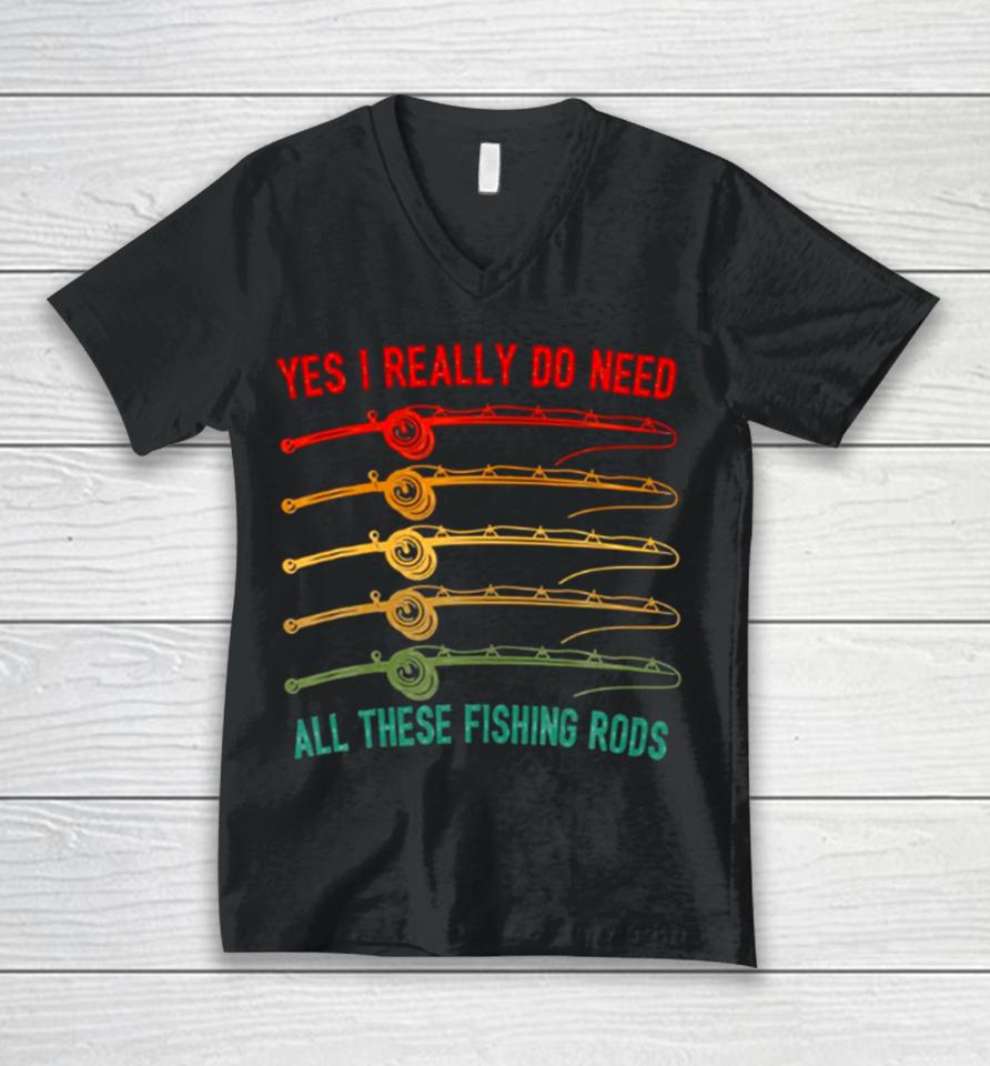 Yes I Really Do Need All These Fishing Rods Saying Quote Unisex V-Neck T-Shirt