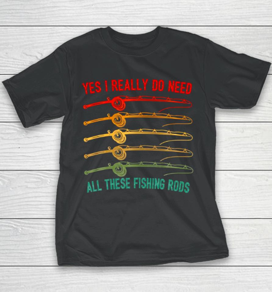 Yes I Really Do Need All These Fishing Rods Saying Quote Youth T-Shirt