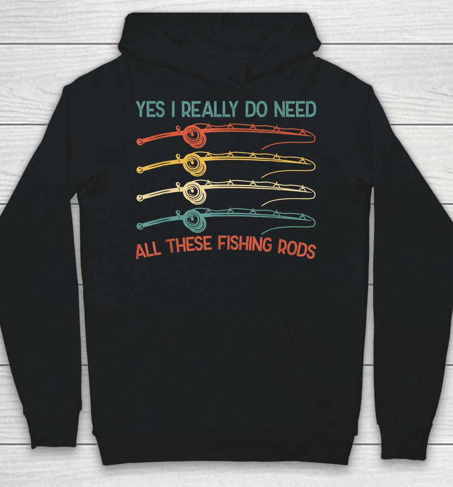 Yes I Really Do Need All These Fishing Rods Hoodie
