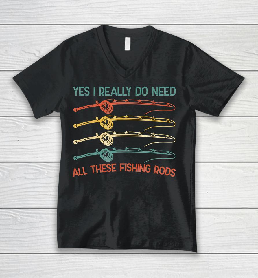 Yes I Really Do Need All These Fishing Rods Unisex V-Neck T-Shirt