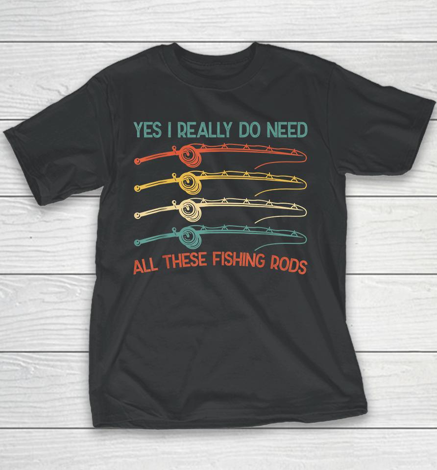 Yes I Really Do Need All These Fishing Rods Youth T-Shirt