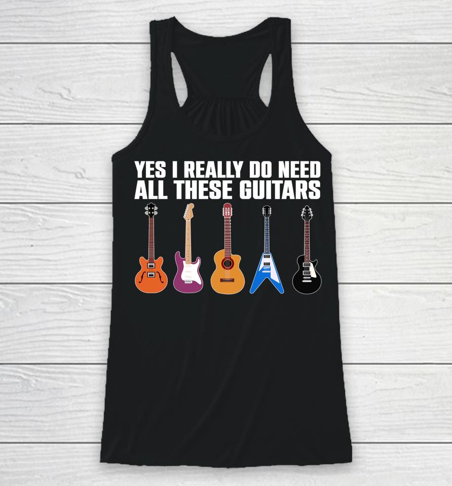 Yes I Really Do Need All These Guitars Racerback Tank