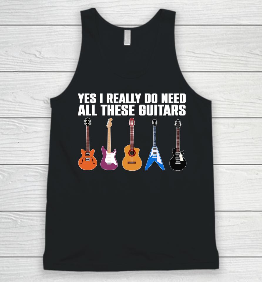 Yes I Really Do Need All These Guitars Unisex Tank Top