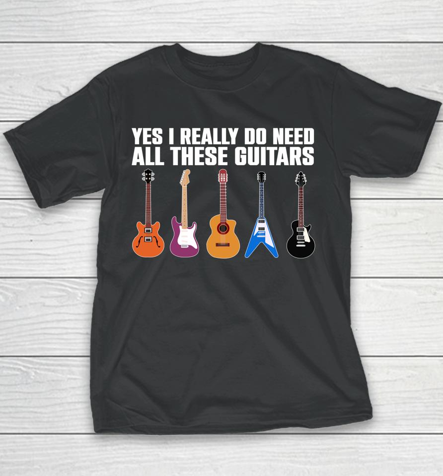 Yes I Really Do Need All These Guitars Youth T-Shirt