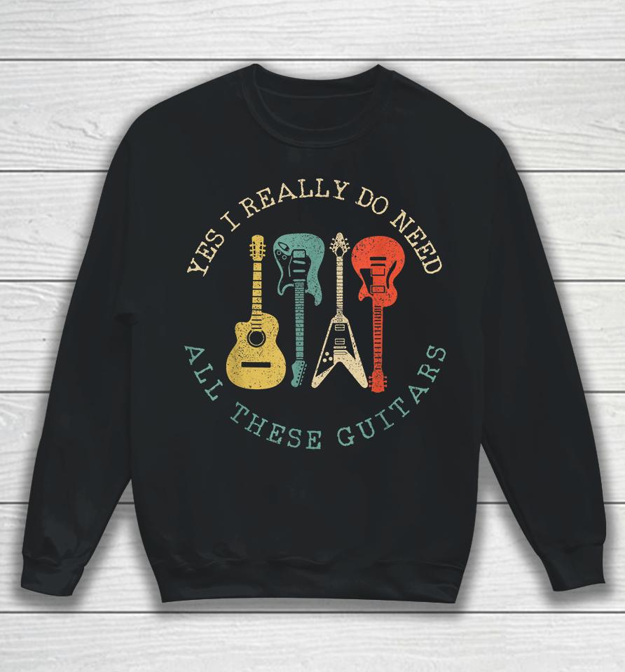 Yes I Really Do Need All These Guitars Vintage Sweatshirt