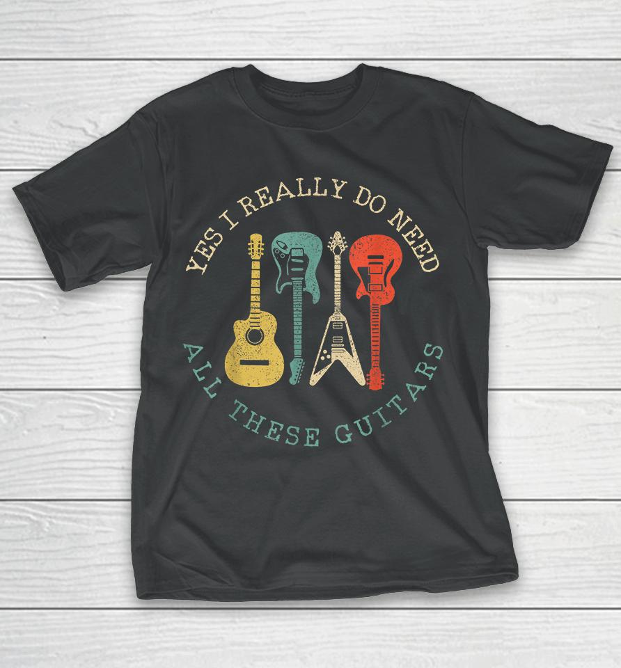 Yes I Really Do Need All These Guitars Vintage T-Shirt