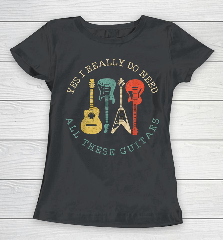 Yes I Really Do Need All These Guitars Vintage Women T-Shirt