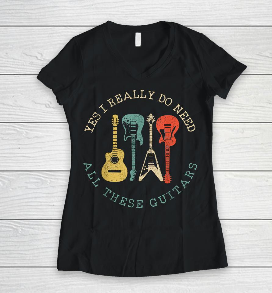 Yes I Really Do Need All These Guitars Vintage Women V-Neck T-Shirt