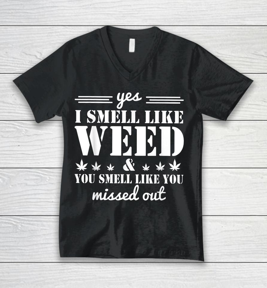Yes I Smell Like Weed And You Smell Like You Missed Out Unisex V-Neck T-Shirt