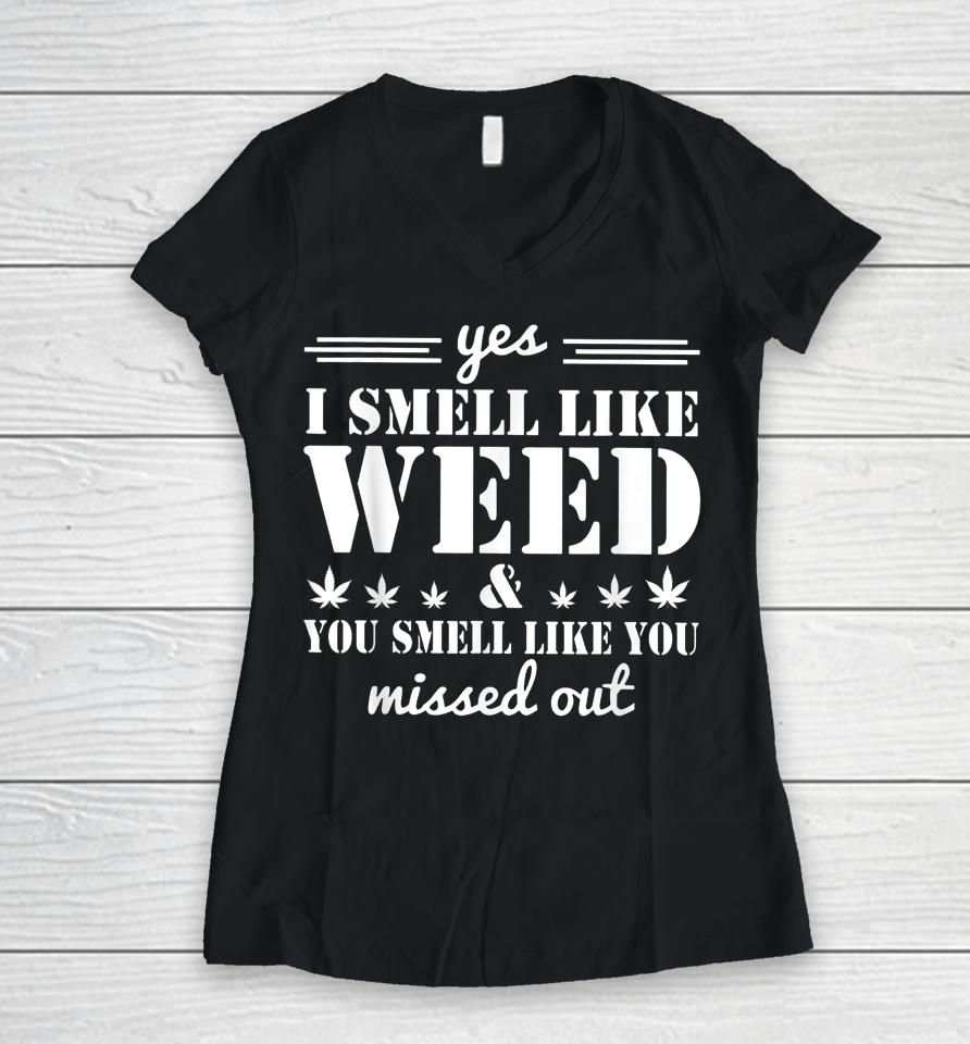 Yes I Smell Like Weed And You Smell Like You Missed Out Women V-Neck T-Shirt
