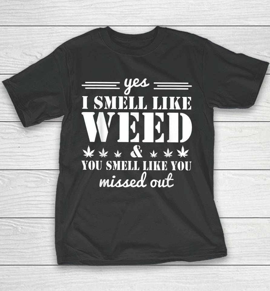 Yes I Smell Like Weed And You Smell Like You Missed Out Youth T-Shirt