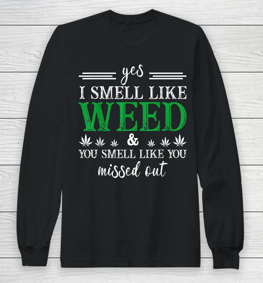 Yes I Smell Like Weed You Smell Like You Missed Out Long Sleeve T-Shirt