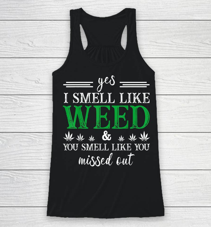 Yes I Smell Like Weed You Smell Like You Missed Out Racerback Tank