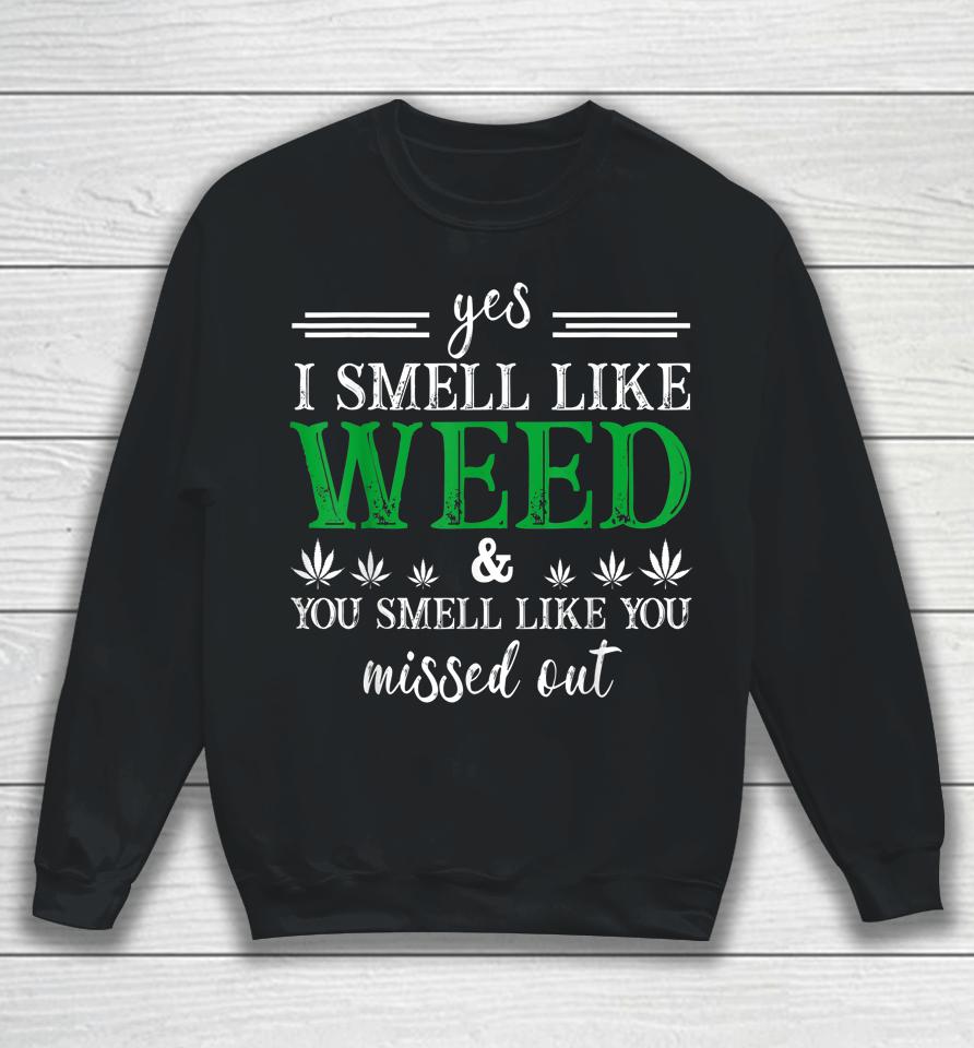 Yes I Smell Like Weed You Smell Like You Missed Out Sweatshirt