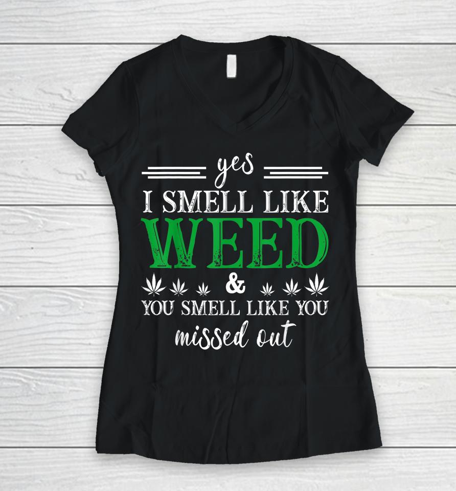 Yes I Smell Like Weed You Smell Like You Missed Out Women V-Neck T-Shirt