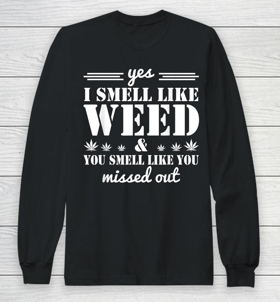 Yes I Smell Like Weed You Smell Like You Missed Out Long Sleeve T-Shirt