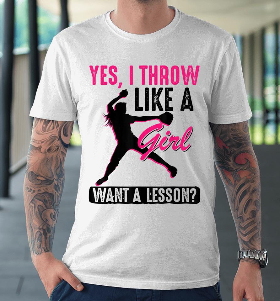 Yes I Throw Like A Girl Cool Pitchers Funny Softball Gift Premium T-Shirt