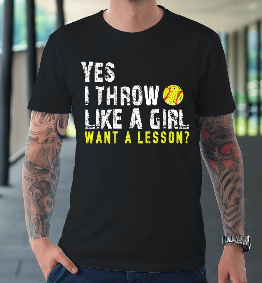 Yes I Throw Like A Girl Want A Lesson Softball Premium T-Shirt