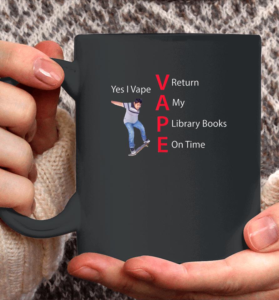 Yes I Vape Return My Library Books On Time Coffee Mug