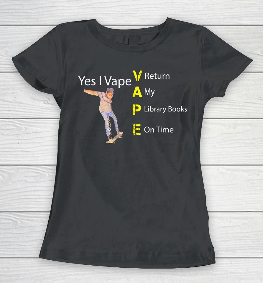 Yes I Vape Return My Library Books On Time Women T-Shirt