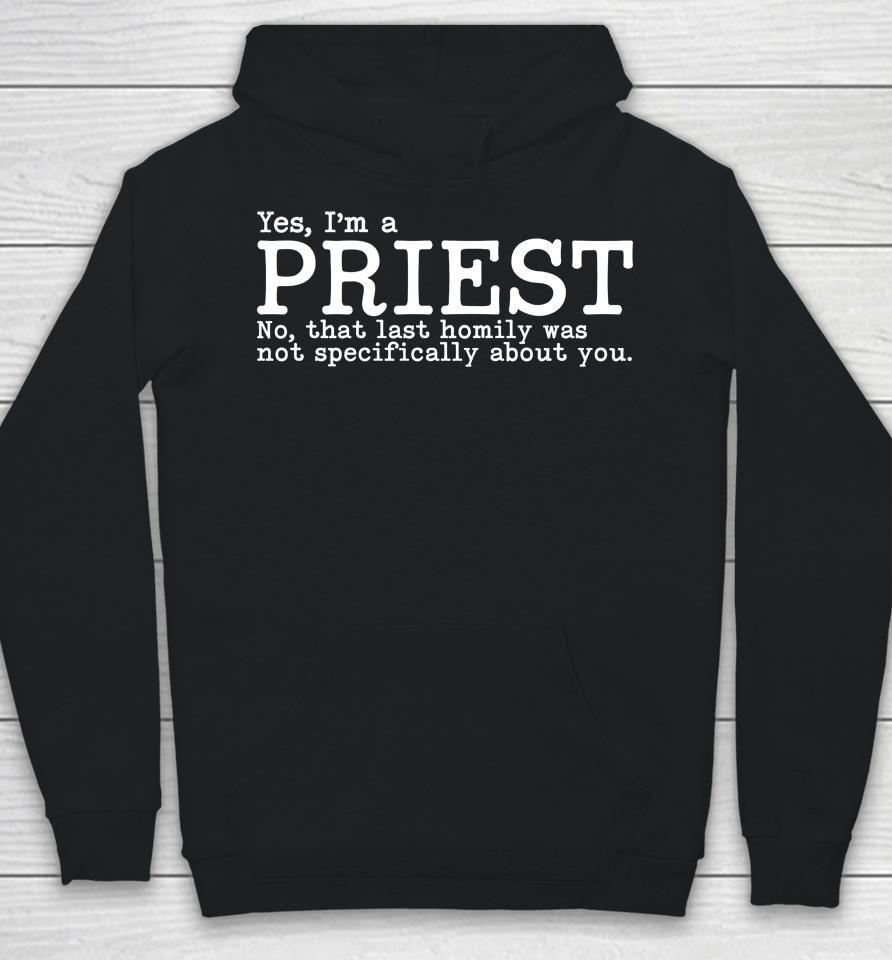 Yes I'm A Priest No That Last Homily Was Not Specifically About You Hoodie