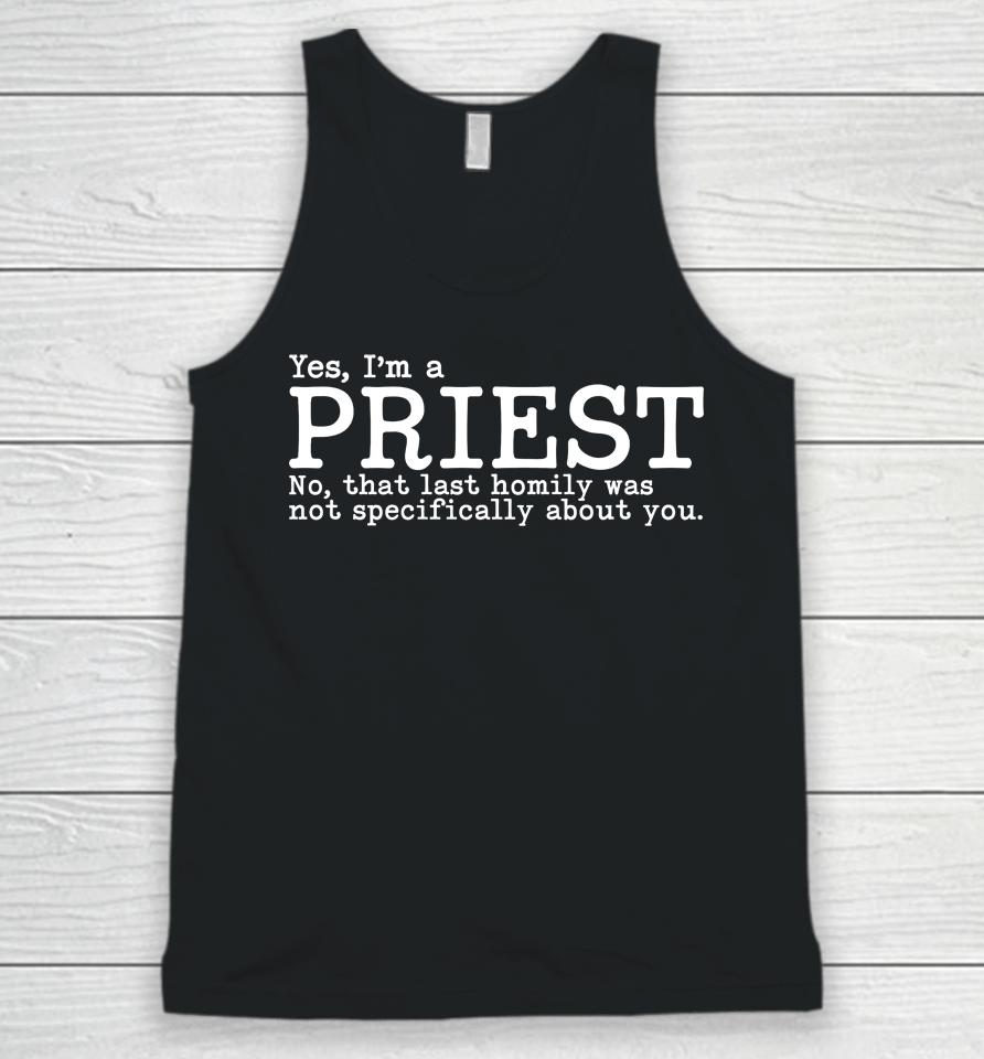 Yes I'm A Priest No That Last Homily Was Not Specifically About You Unisex Tank Top