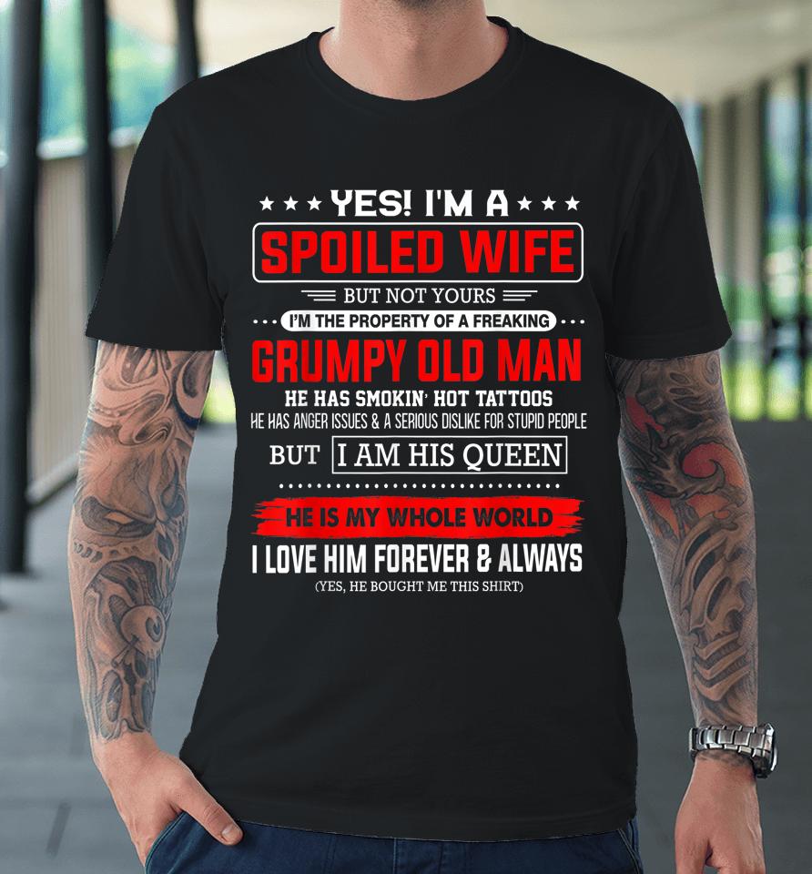 Yes I'm A Spoiled Wife Of A Freaking Grumpy Old Man Husband Premium T-Shirt