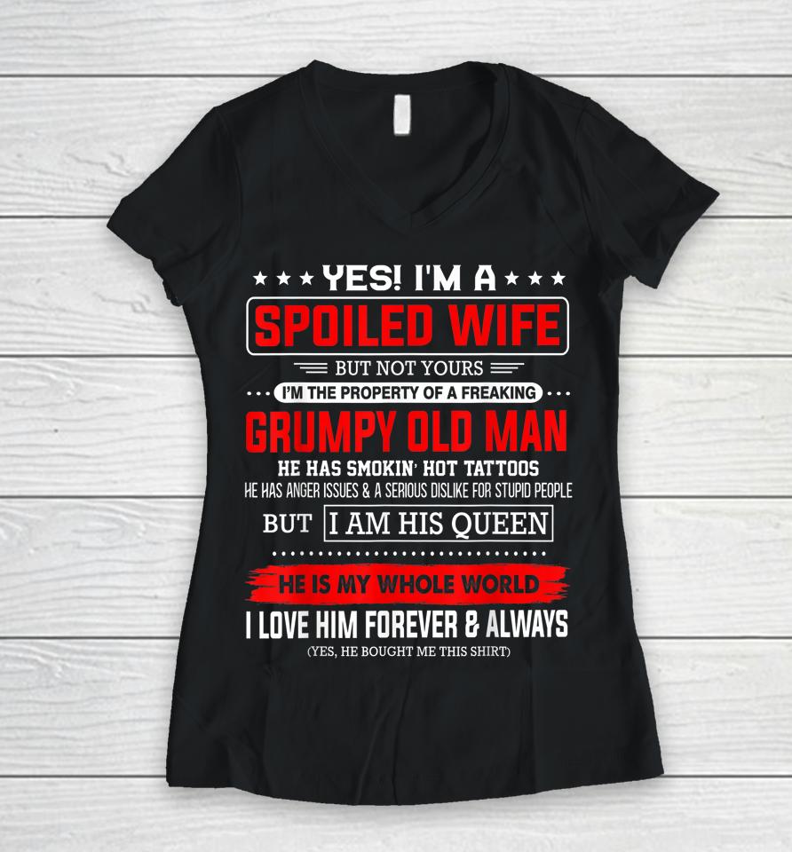 Yes I'm A Spoiled Wife Of A Freaking Grumpy Old Man Husband Women V-Neck T-Shirt